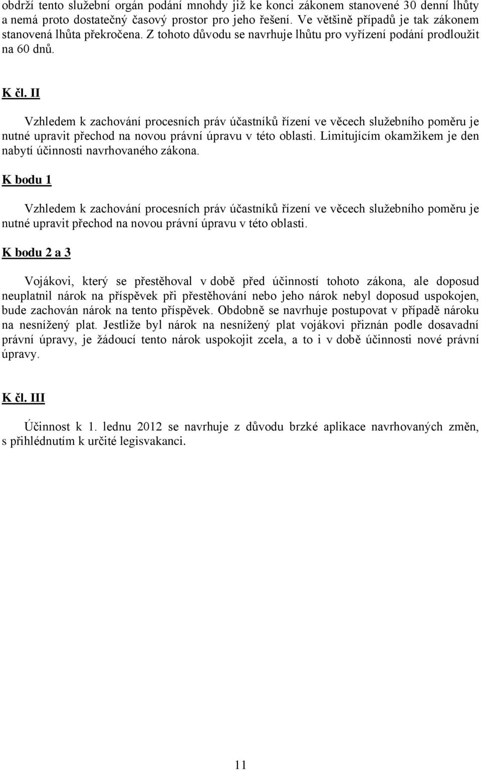 II Vzhledem k zachování procesních práv účastníků řízení ve věcech služebního poměru je nutné upravit přechod na novou právní úpravu v této oblasti.