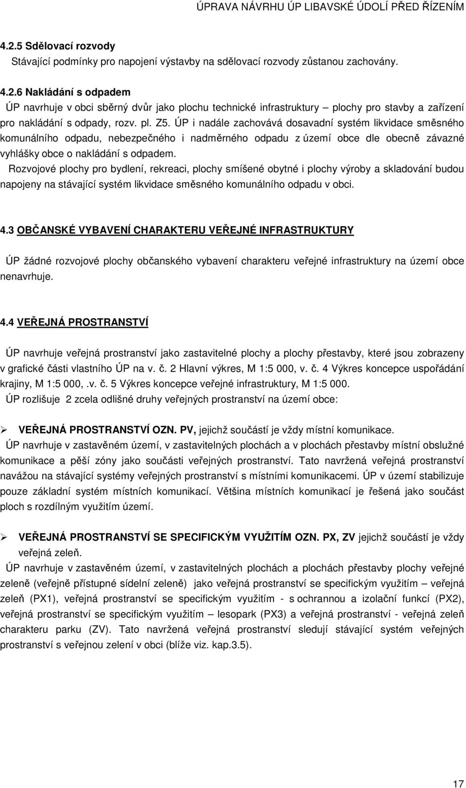 Rozvojové plochy pro bydlení, rekreaci, plochy smíšené obytné i plochy výroby a skladování budou napojeny na stávající systém likvidace směsného komunálního odpadu v obci. 4.