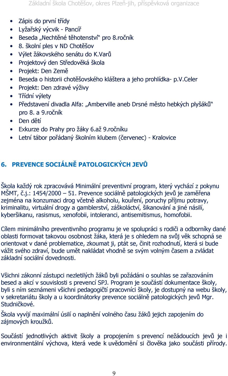 a 9.ročník Den dětí Exkurze do Prahy pro žáky 6.až 9.ročníku Letní tábor pořádaný školním klubem (červenec) - Kralovice 6.