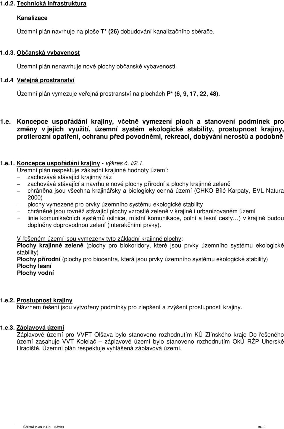 ejná prostranství Územní plán vymezuje veřejná prostranství na plochách P* (6, 9, 17, 22, 48). 1.e. Koncepce uspořádání krajiny, včetně vymezení ploch a stanovení podmínek pro změny v jejich využití,