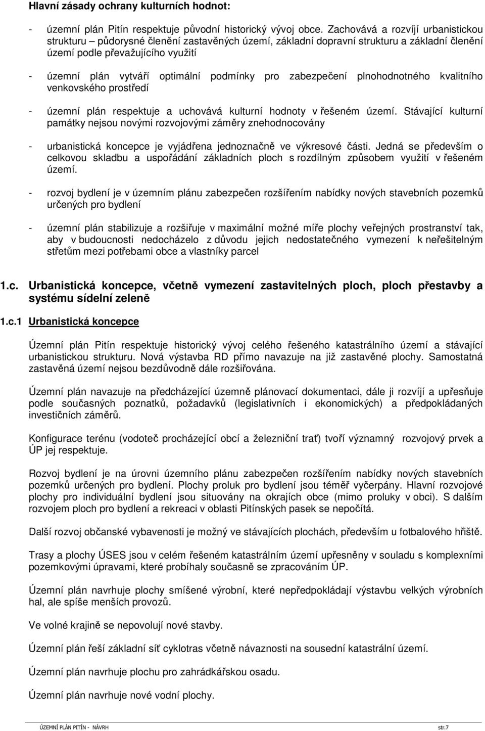 podmínky pro zabezpečení plnohodnotného kvalitního venkovského prostředí - územní plán respektuje a uchovává kulturní hodnoty v řešeném území.