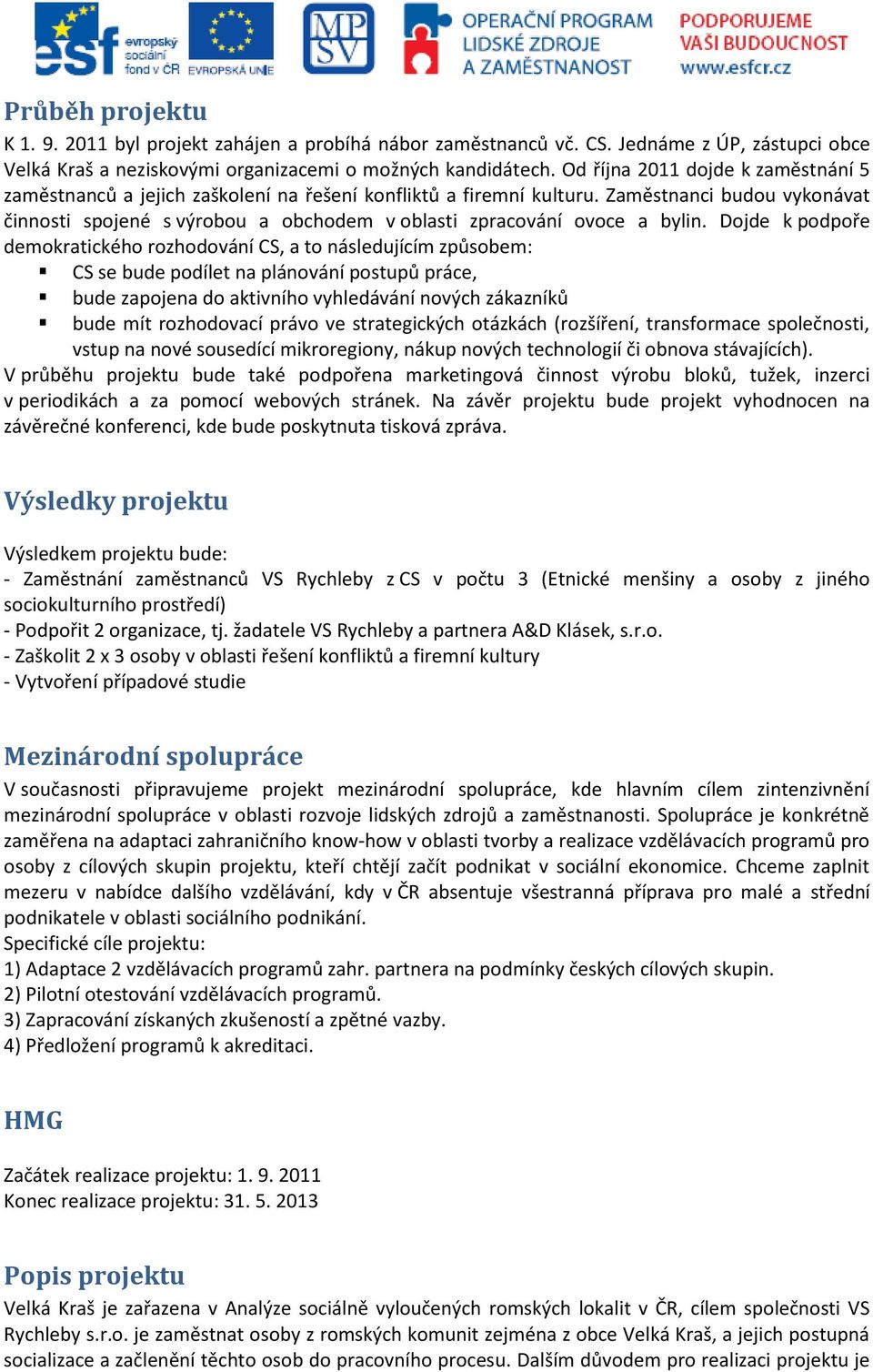 Zaměstnanci budou vykonávat činnosti spojené s výrobou a obchodem v oblasti zpracování ovoce a bylin.