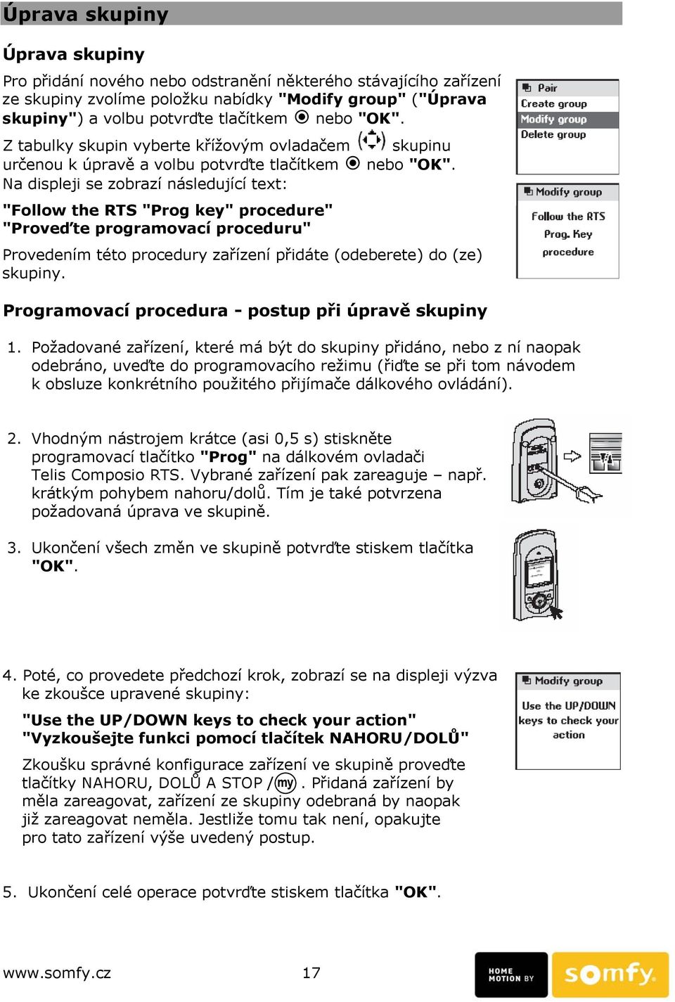 Na displeji se zobrazí následující text: "Follow the RTS "Prog key" procedure" "Proveďte programovací proceduru" Provedením této procedury zařízení přidáte (odeberete) do (ze) skupiny.