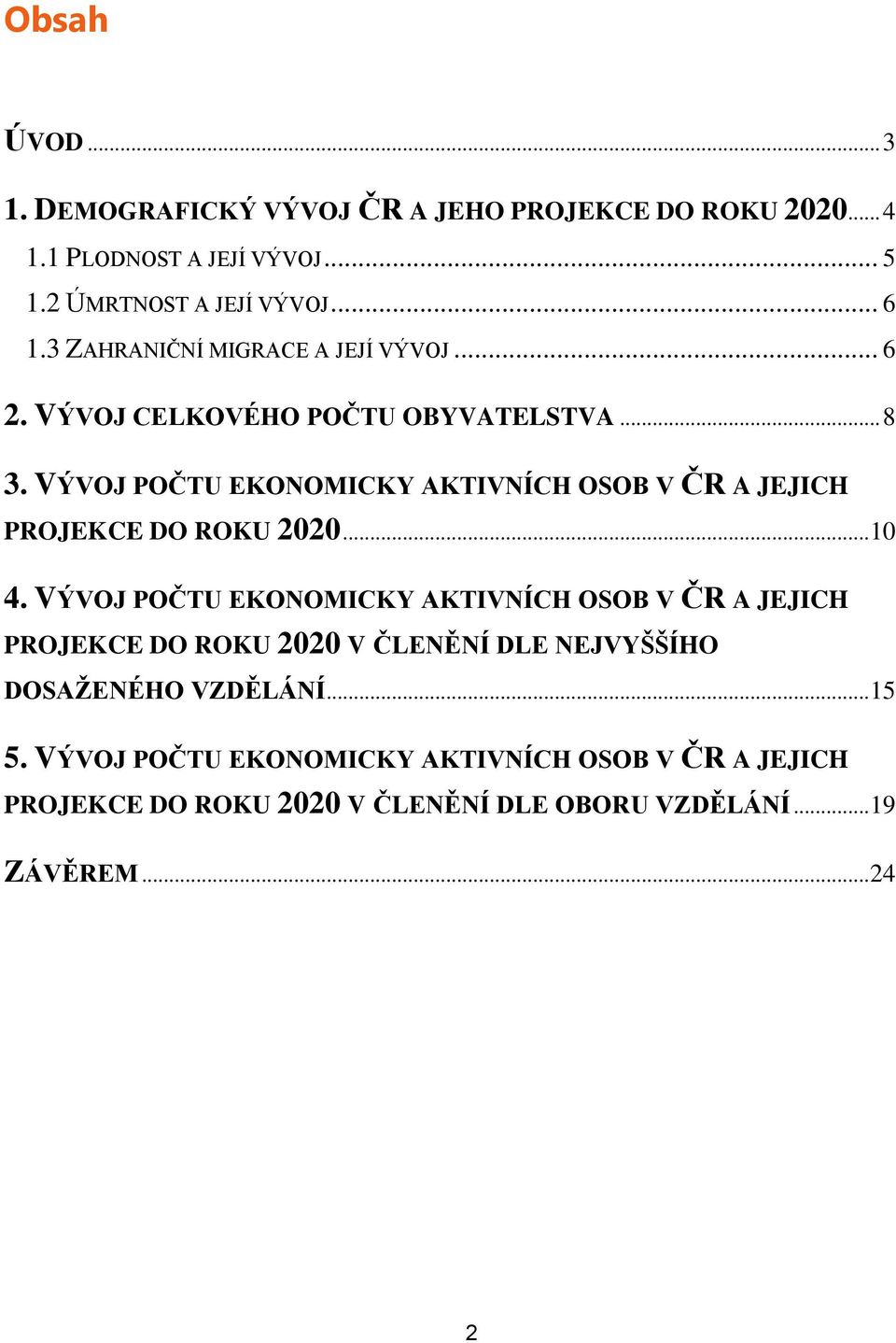 VÝVOJ POČTU EKONOMICKY AKTIVNÍCH OSOB V ČR A JEJICH PROJEKCE DO ROKU 2020... 10 4.