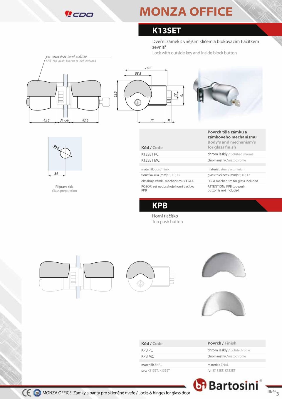 mechanismus FGLA POZOR: set neobsahuje horní tlačítko KPB Povrch těla zámku a zámkoveho mechanismu Body s and mechanism s for glass finish material: steel / aluminium