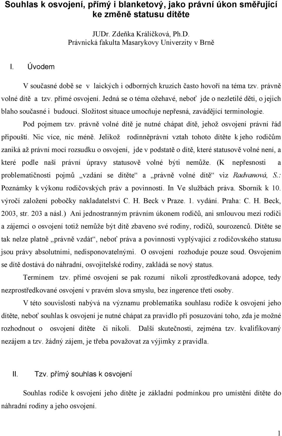 Jedná se o téma ožehavé, neboť jde o nezletilé děti, o jejich blaho současné i budoucí. Složitost situace umocňuje nepřesná, zavádějící terminologie. Pod pojmem tzv.