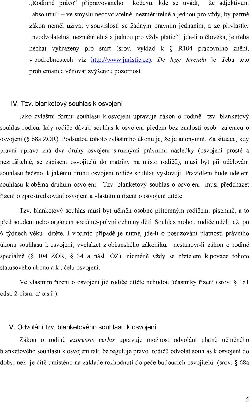 výklad k R104 pracovního znění, v podrobnostech viz http://www.juristic.cz). De lege ferenda je třeba této problematice věnovat zvýšenou pozornost. IV. Tzv.