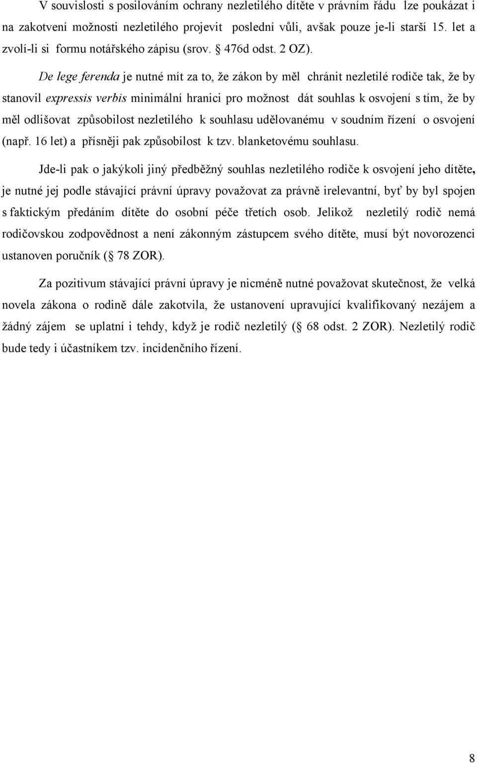 De lege ferenda je nutné mít za to, že zákon by měl chránit nezletilé rodiče tak, že by stanovil expressis verbis minimální hranici pro možnost dát souhlas k osvojení s tím, že by měl odlišovat