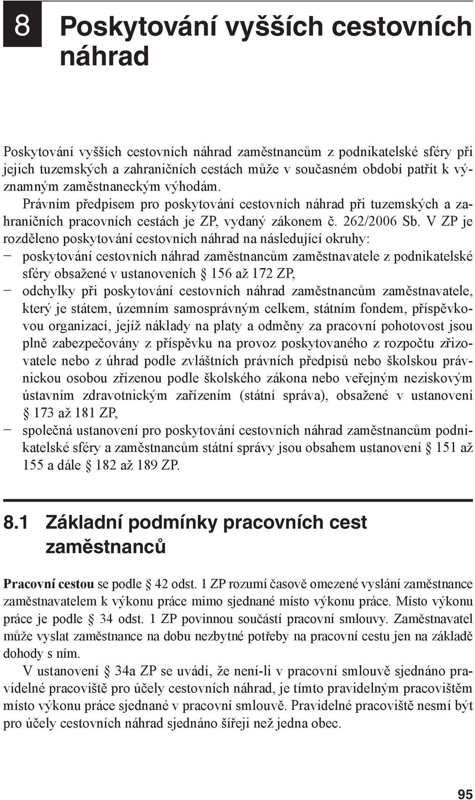 V ZP je rozděleno poskytování cestovních náhrad na následující okruhy: poskytování cestovních náhrad zaměstnancům zaměstnavatele z podnikatelské sféry obsažené v ustanoveních 156 až 172 ZP, odchylky