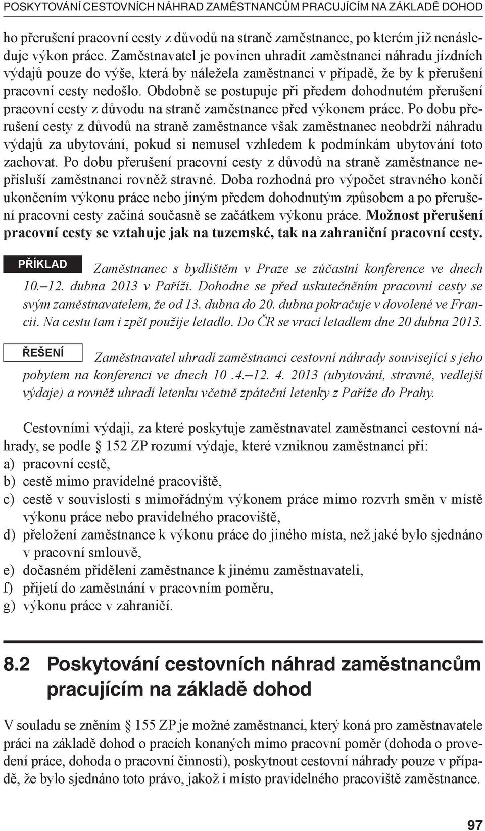 Obdobně se postupuje při předem dohodnutém přerušení pracovní cesty z důvodu na straně zaměstnance před výkonem práce.