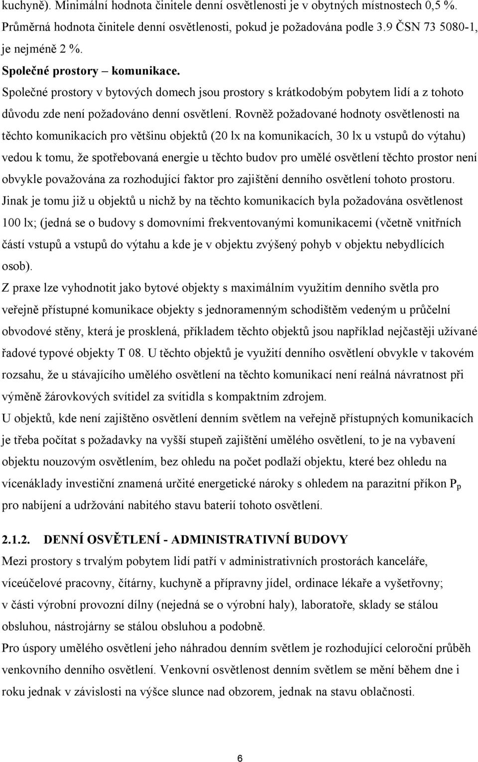 Rovněž požadované hodnoty osvětlenosti na těchto komunikacích pro většinu objektů (20 lx na komunikacích, 30 lx u vstupů do výtahu) vedou k tomu, že spotřebovaná energie u těchto budov pro umělé