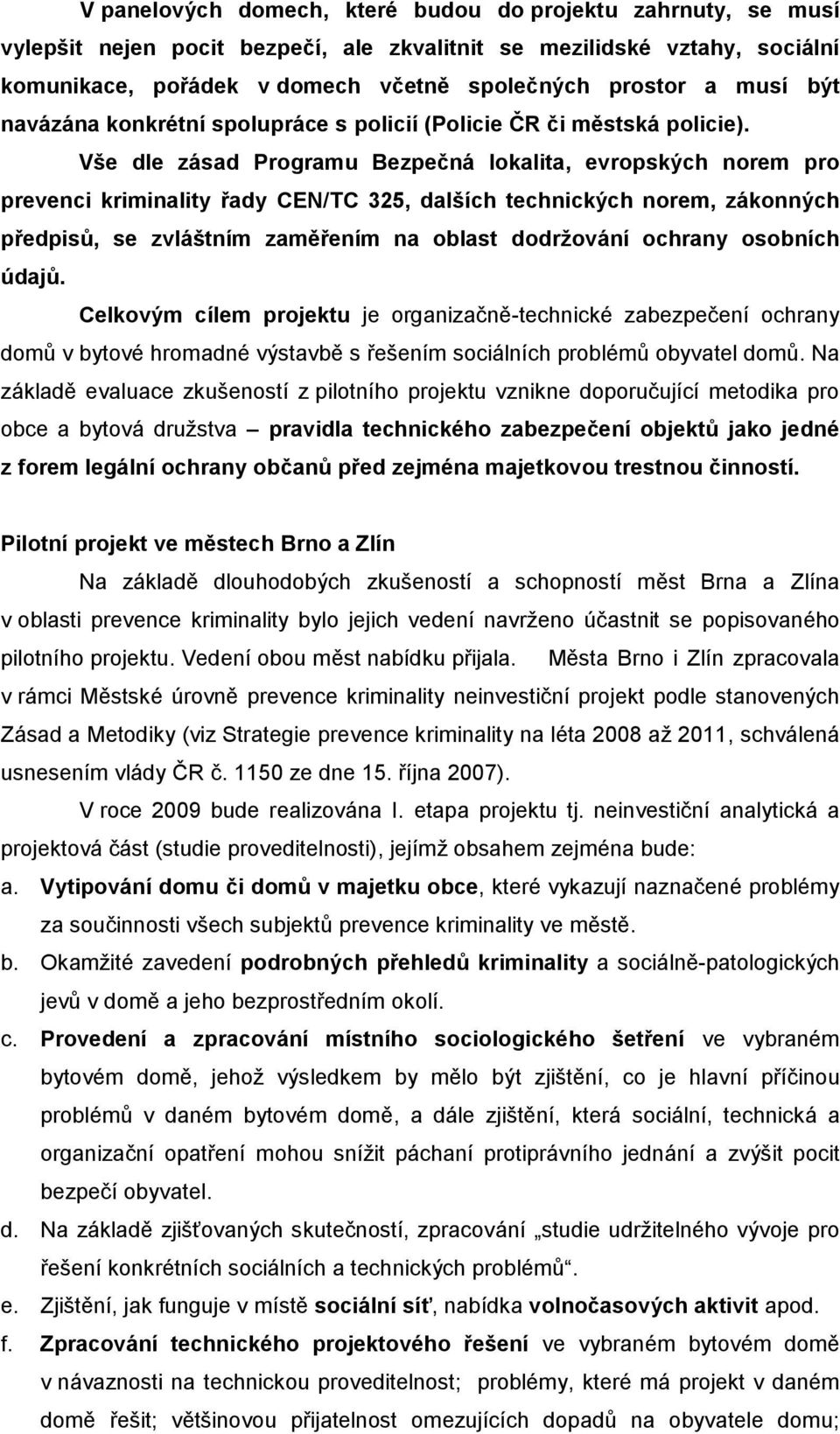 Vše dle zásad Programu Bezpečná lokalita, evropských norem pro prevenci kriminality řady CEN/TC 325, dalších technických norem, zákonných předpisů, se zvláštním zaměřením na oblast dodržování ochrany