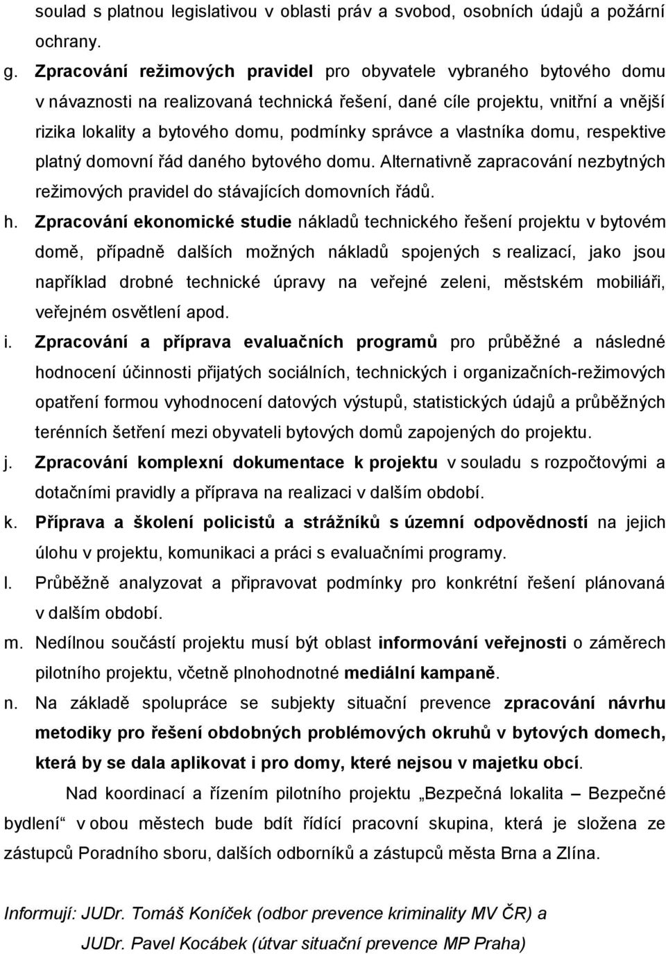 správce a vlastníka domu, respektive platný domovní řád daného bytového domu. Alternativně zapracování nezbytných režimových pravidel do stávajících domovních řádů. h.