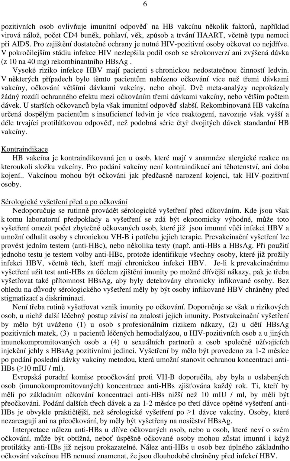 V pokročilejším stádiu infekce HIV nezlepšila podíl osob se sérokonverzí ani zvýšená dávka (z 10 na 40 mg) rekombinantního HBsAg.