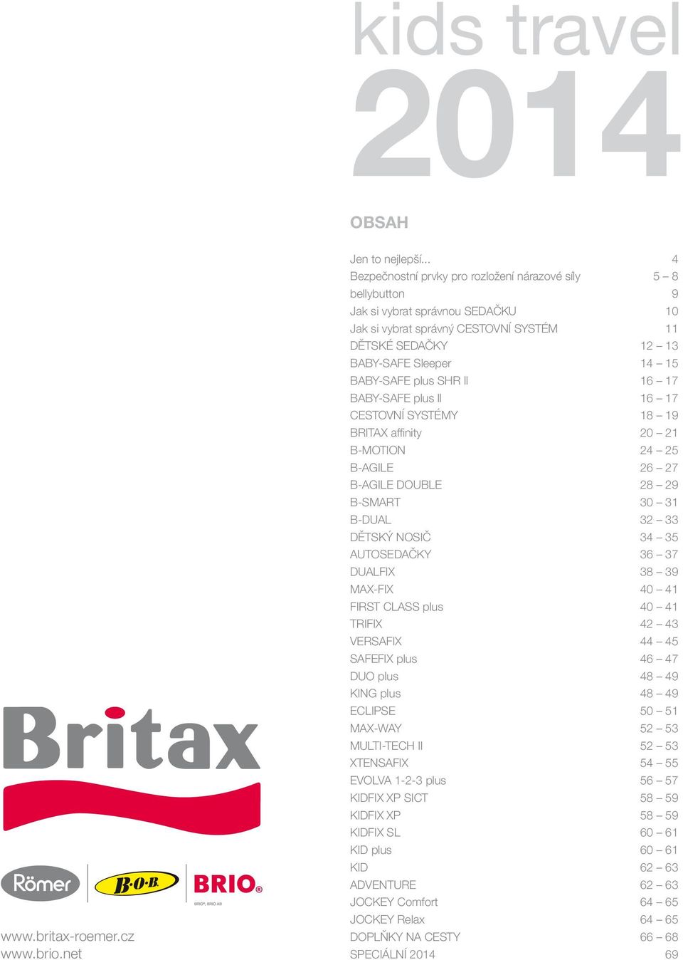 plus SHR ll 16 17 BABY-SAFE plus ll 16 17 Cestovní systémy 18 19 Britax affinity 20 21 B-motion 24 25 B-AGILE 26 27 B-AGILE Double 28 29 B-SMART 30 31 B-duaL 32 33 DĚtskÝ NOSIČ 34 35 autosedačky 36
