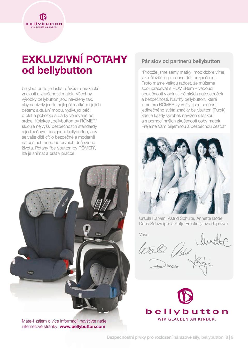 kolekce bellybutton by RÖmeR slučuje nejvyšší bezpečnostní standardy s jedinečným designem bellybutton, aby se vaše dítě cítilo bezpečně a moderně na cestách hned od prvních dnů svého života.