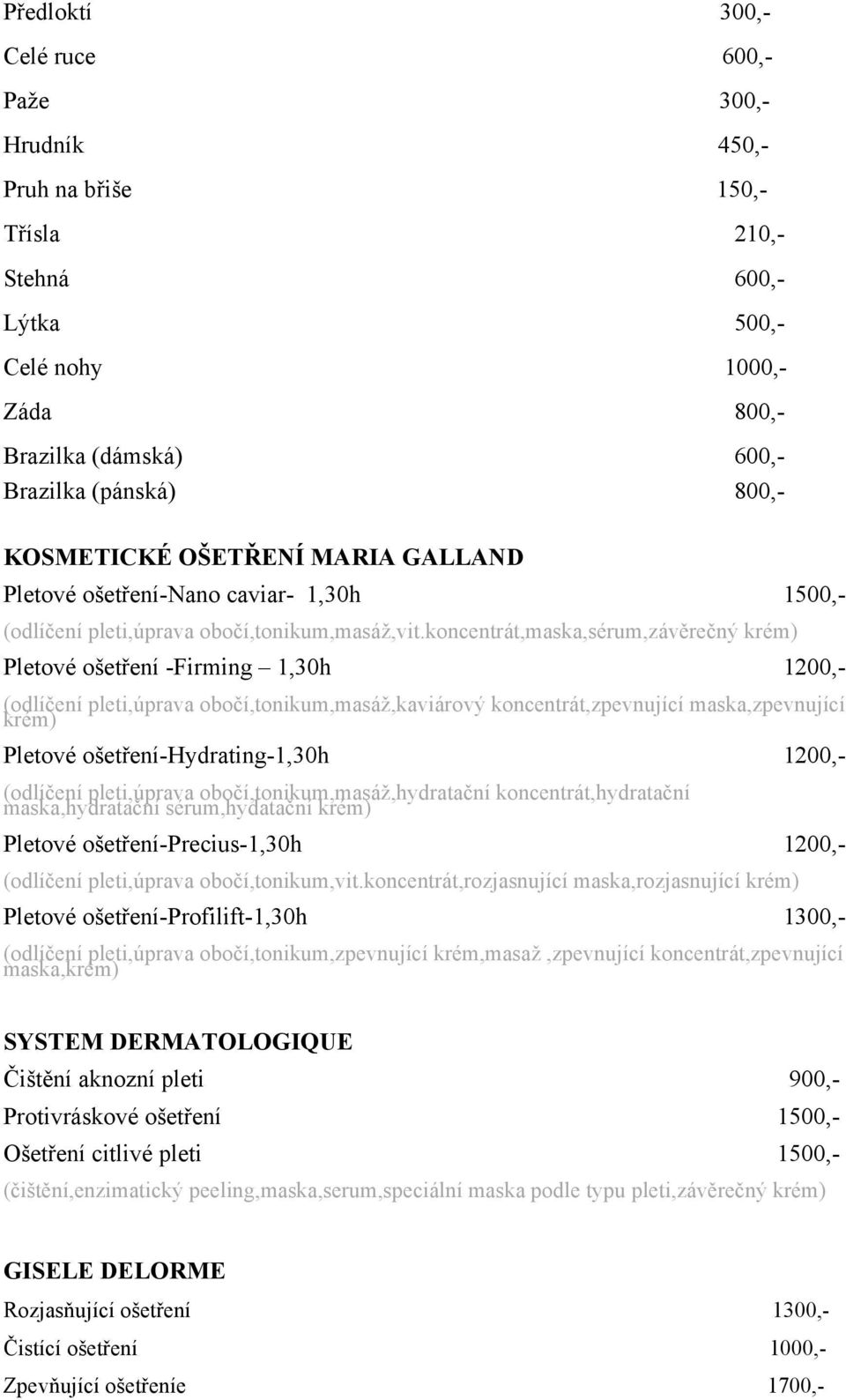 koncentrát,maska,sérum,závěrečný krém) Pletové ošetření -Firming 1,30h 1200,- (odlíčení pleti,úprava obočí,tonikum,masáž,kaviárový koncentrát,zpevnující maska,zpevnující krém) Pletové