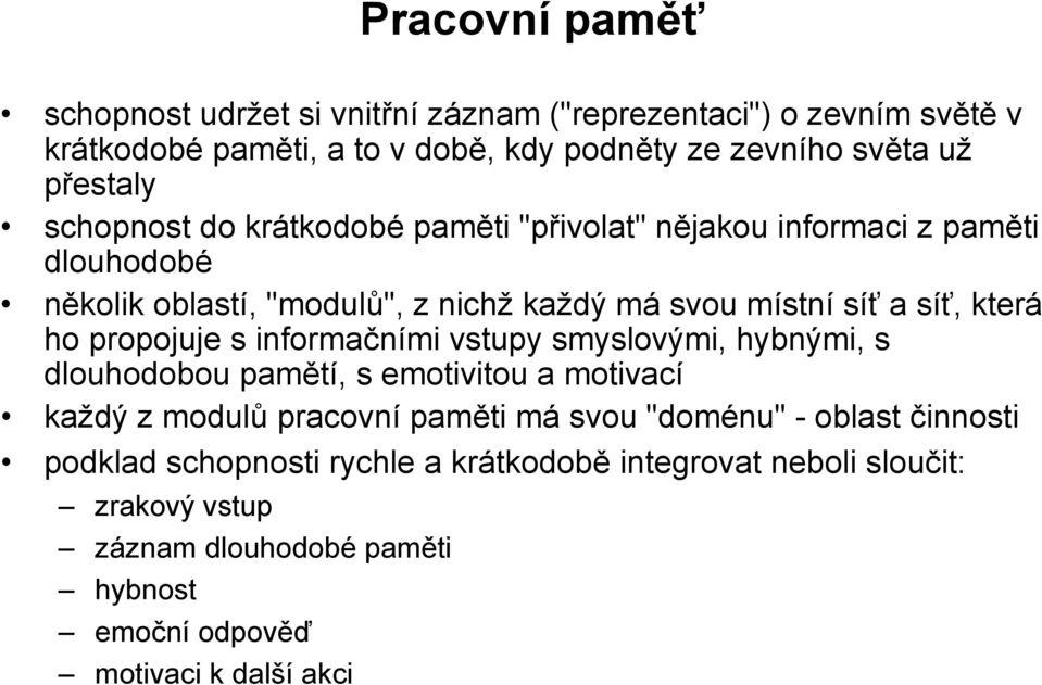 propojuje s informačními vstupy smyslovými, hybnými, s dlouhodobou pamětí, s emotivitou a motivací každý z modulů pracovní paměti má svou "doménu" - oblast