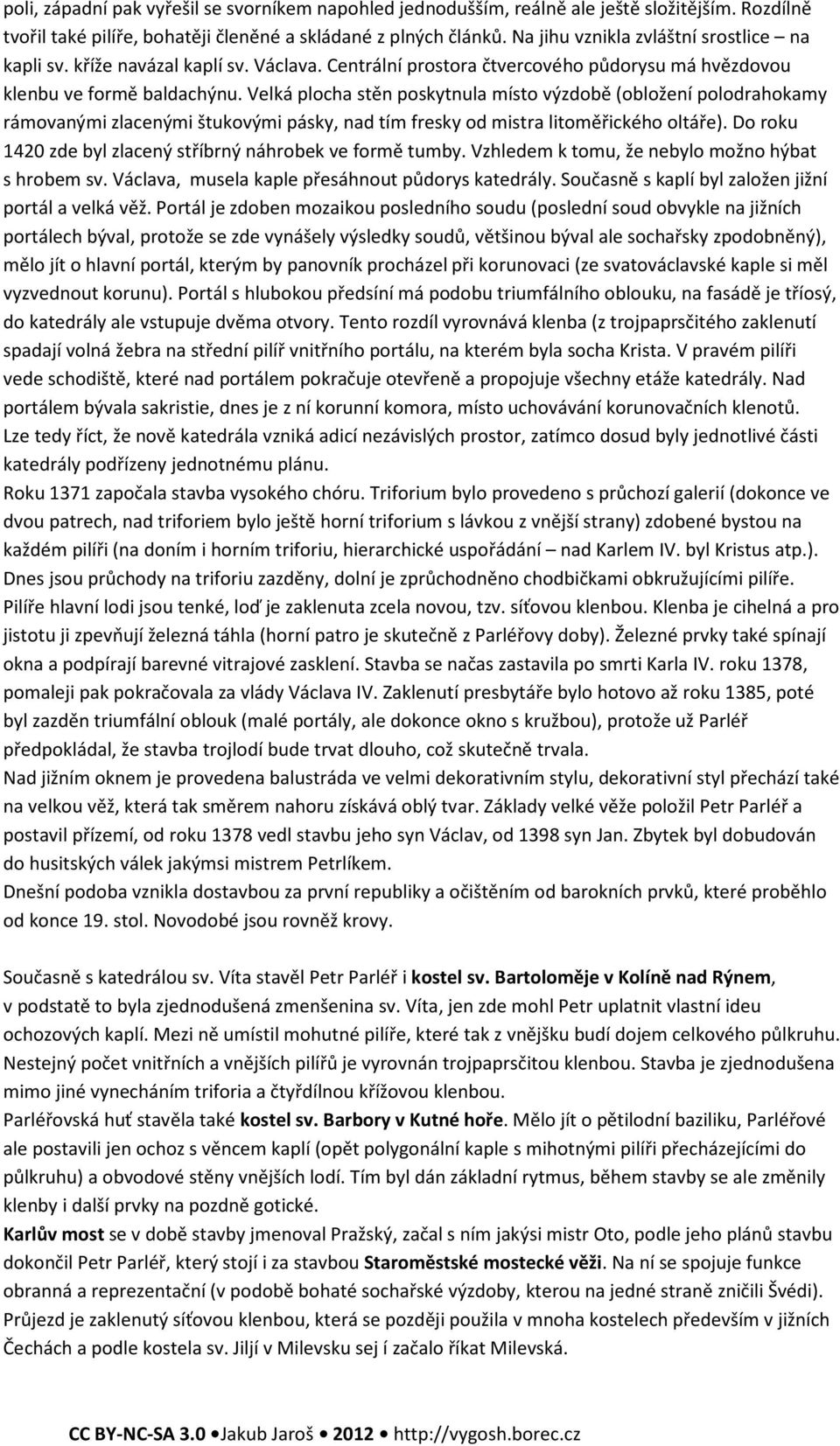 Velká plocha stěn poskytnula místo výzdobě (obložení polodrahokamy rámovanými zlacenými štukovými pásky, nad tím fresky od mistra litoměřického oltáře).