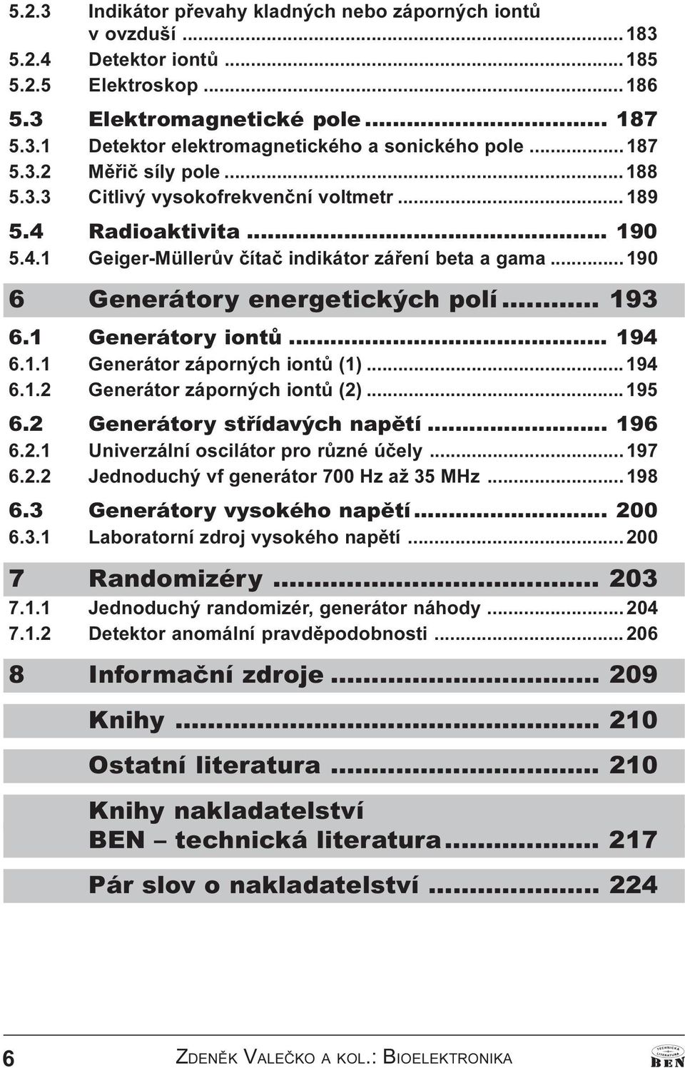 .. 190 6 Generátory energetických polí... 193 6.1 Generátory iontù... 194 6.1.1 Generátor záporných iontù (1)... 194 6.1.2 Generátor záporných iontù (2)... 195 6.2 Generátory støídavých napìtí... 196 6.