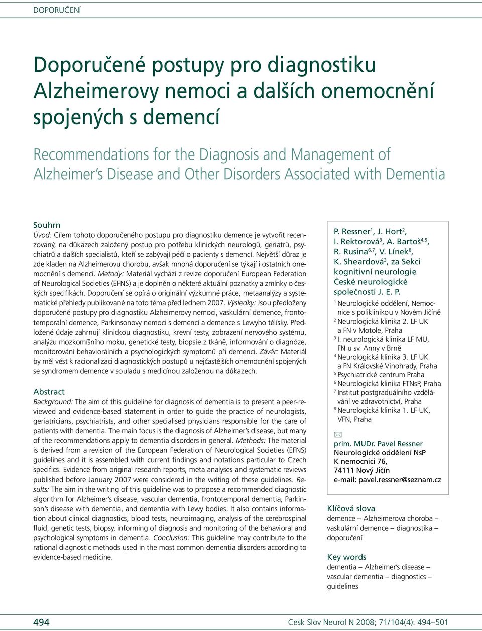 atrů a dalších speci alistů, kteří se zabývají péčí o paci enty s demencí. Největší důraz je zde kladen na Alzheimerovu chorobu, avšak mnohá se týkají i ostatních onemocnění s demencí.