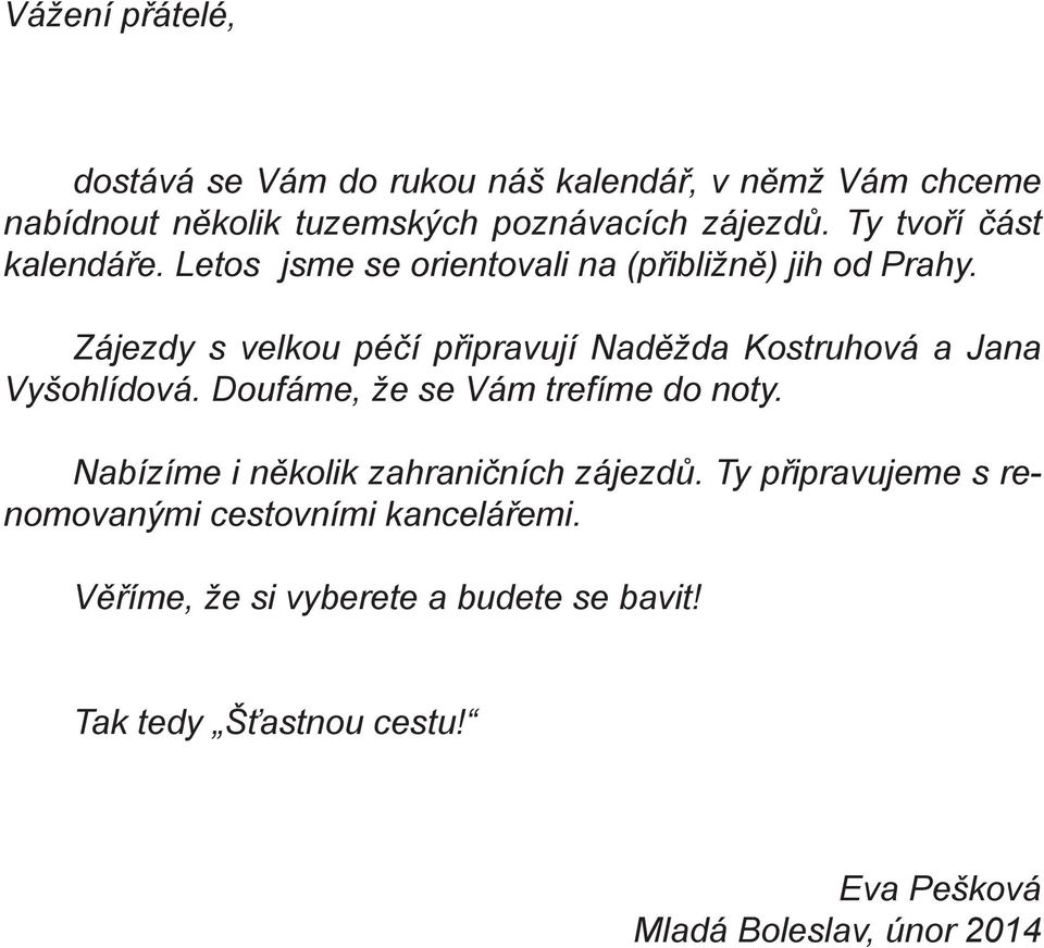 Zájezdy s velkou péčí připravují Naděžda Kostruhová a Jana Vyšohlídová. Doufáme, že se Vám trefíme do noty.