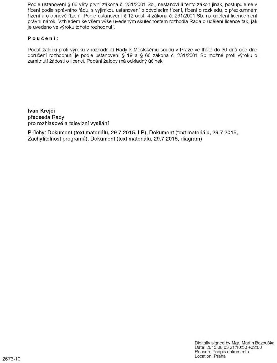 Podle ustanovení 12 odst. 4 zákona č. 231/2001 Sb. na udělení licence není právní nárok.