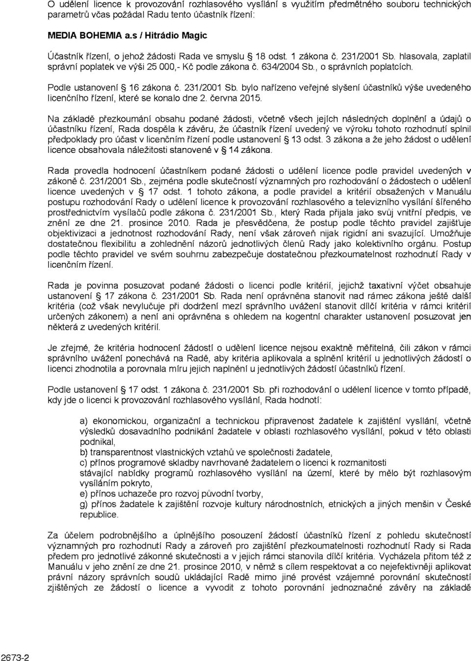 , o správních poplatcích. Podle ustanovení 16 zákona č. 231/2001 Sb. bylo nařízeno veřejné slyšení účastníků výše uvedeného licenčního řízení, které se konalo dne 2. června 2015.