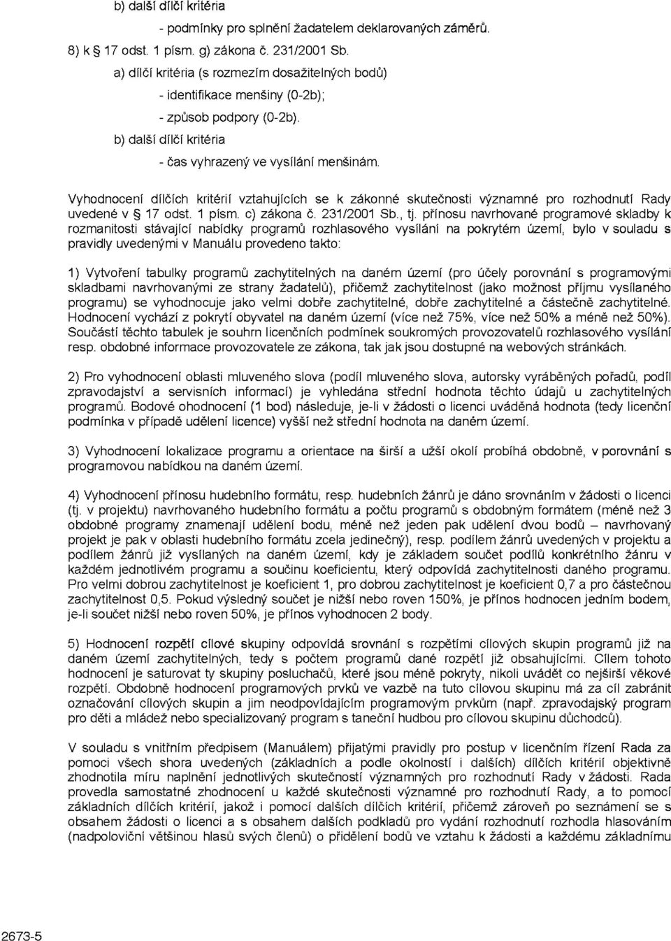 Vyhodnocení dílčích kritérií vztahujících se k zákonné skutečnosti významné pro rozhodnutí Rady uvedené v 17 odst. 1 písm. c) zákona č. 231/2001 Sb., tj.