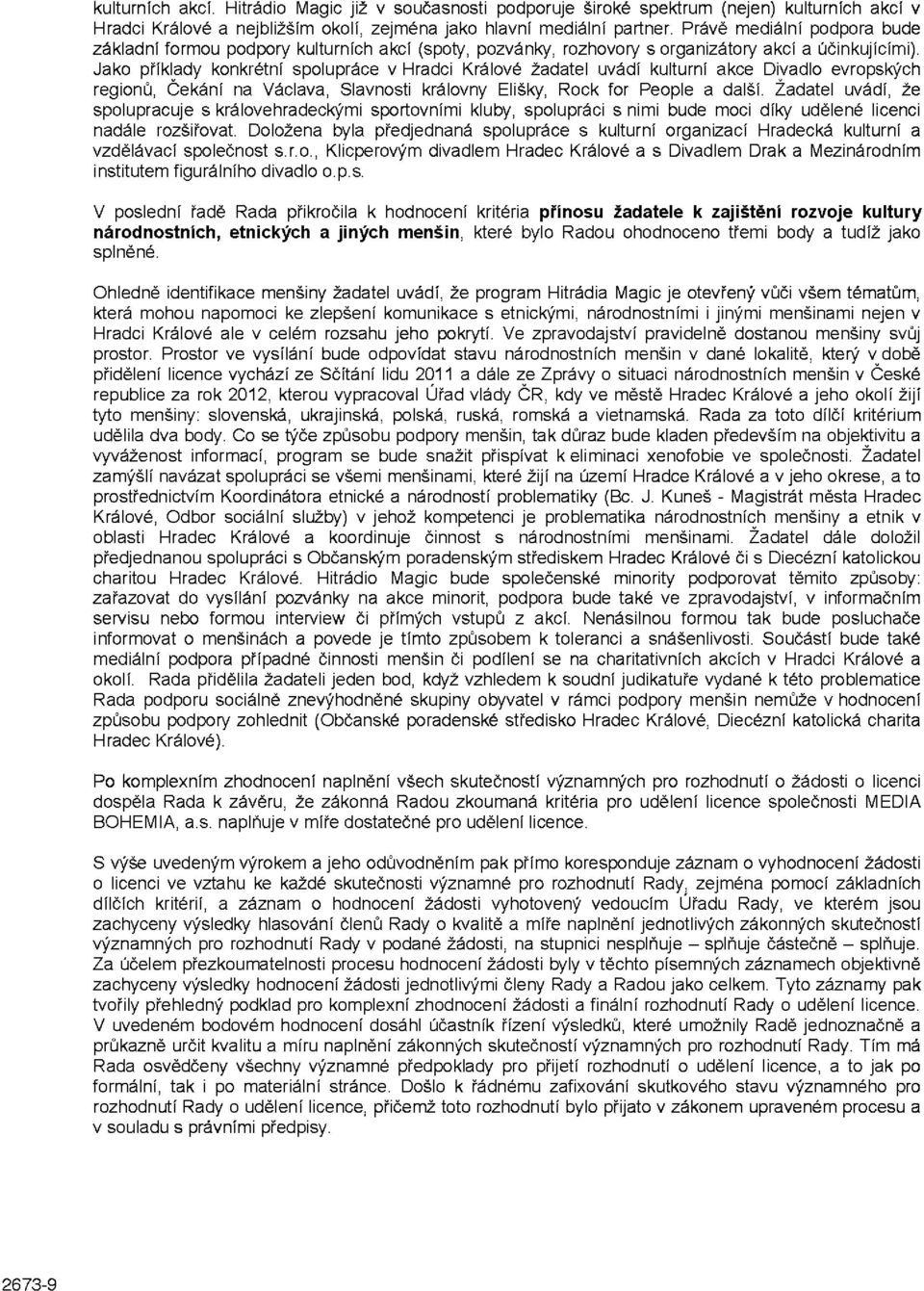 Jako příklady konkrétní spolupráce v Hradci Králové žadatel uvádí kulturní akce Divadlo evropských regionů, Čekání na Václava, Slavnosti královny Elišky, Rock for People a další.