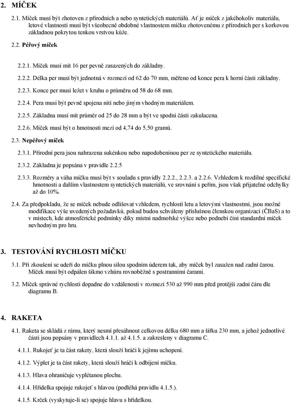 2.1. Míček musí mít 16 per pevně zasazených do základny. 2.2.2. Délka per musí být jednotná v rozmezí od 62 do 70 mm, měřeno od konce pera k horní části základny. 2.2.3.