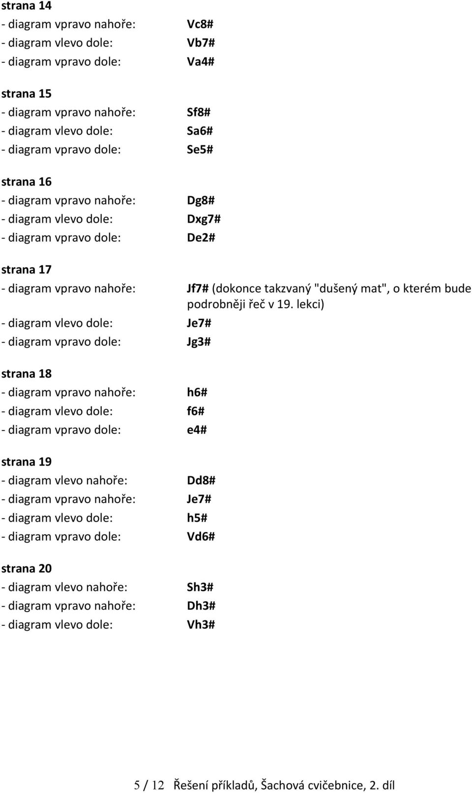 lekci) - diagram vlevo dole: Je7# - diagram vpravo dole: Jg3# strana 18 - diagram vpravo nahoře: h6# - diagram vlevo dole: f6# - diagram vpravo dole: e4# strana 19 - diagram vlevo nahoře: Dd8# -