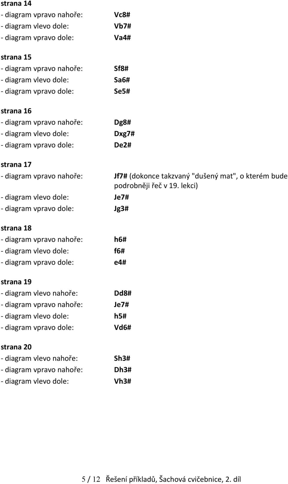 lekci) - diagram vlevo dole: Je7# - diagram vpravo dole: Jg3# strana 18 - diagram vpravo nahoře: h6# - diagram vlevo dole: f6# - diagram vpravo dole: e4# strana 19 - diagram vlevo nahoře: Dd8# -