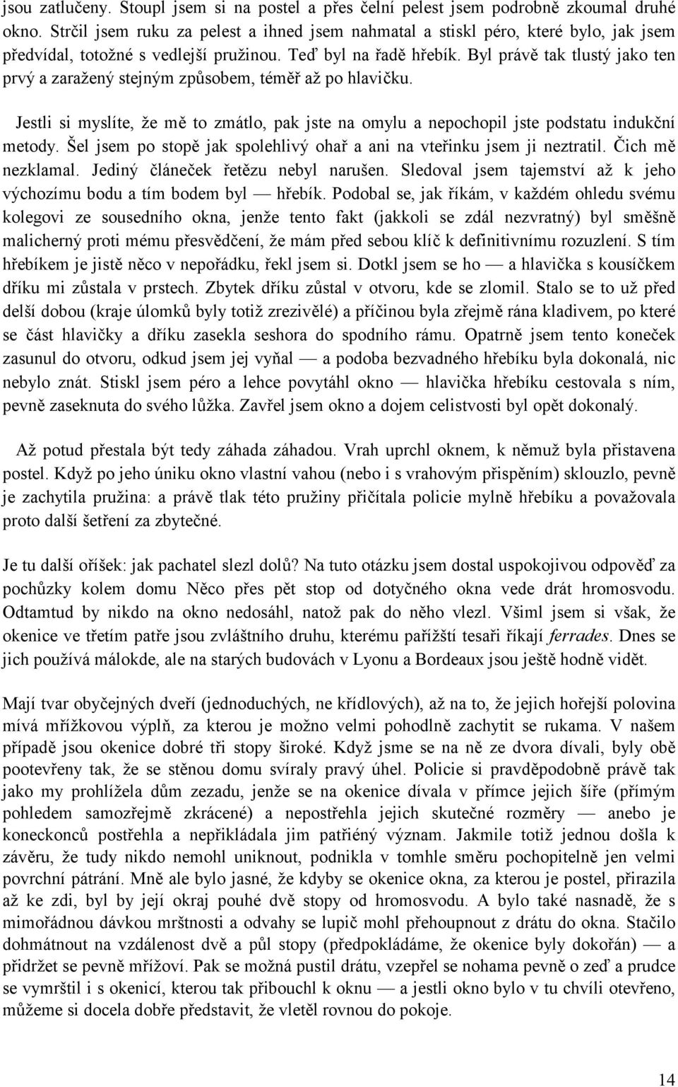 Byl práv2 tak tlustý jako ten prvý a zaražený stejným zp.sobem, tém2" až po hlavi1ku. Jestli si myslíte, že m2 to zmátlo, pak jste na omylu a nepochopil jste podstatu induk1ní metody.