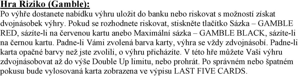 na černou kartu. Padne-li Vámi zvolená barva karty, výhra se vždy zdvojnásobí.