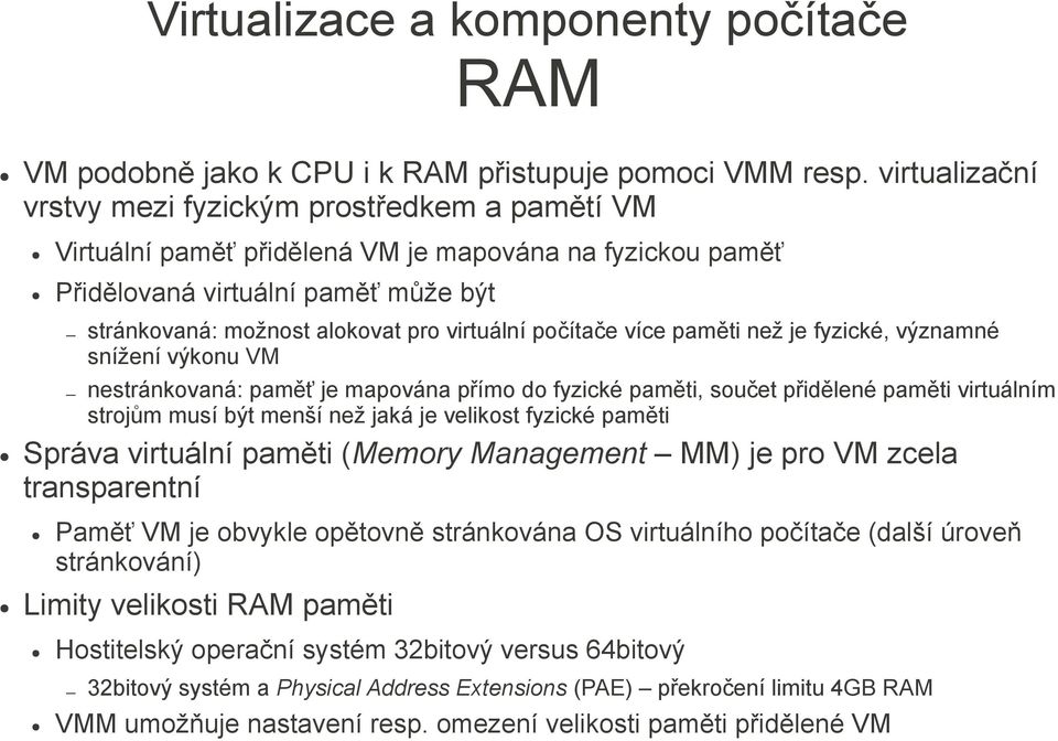 počítače více paměti než je fyzické, významné snížení výkonu VM nestránkovaná: paměť je mapována přímo do fyzické paměti, součet přidělené paměti virtuálním strojům musí být menší než jaká je