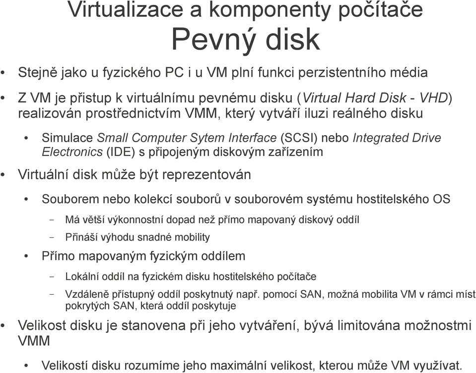 reprezentován Souborem nebo kolekcí souborů v souborovém systému hostitelského OS Má větší výkonnostní dopad než přímo mapovaný diskový oddíl Přináší výhodu snadné mobility Přímo mapovaným fyzickým