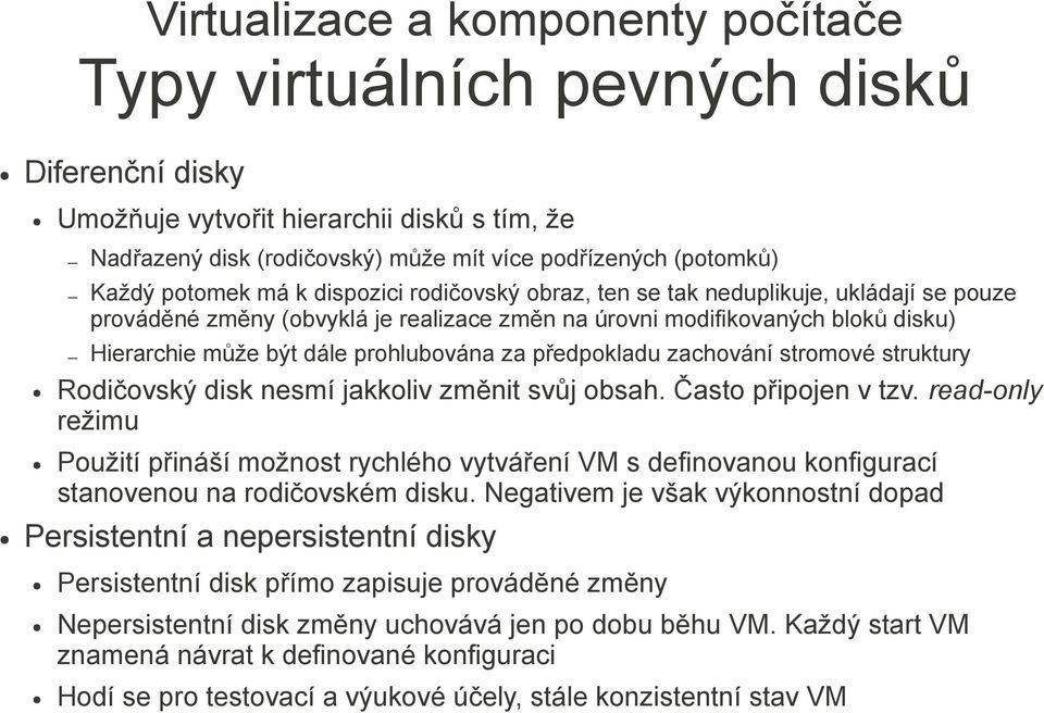 prohlubována za předpokladu zachování stromové struktury Rodičovský disk nesmí jakkoliv změnit svůj obsah. Často připojen v tzv.