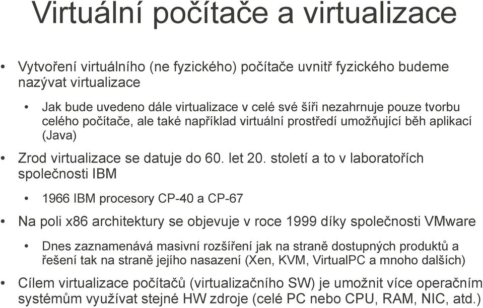 století a to v laboratořích společnosti IBM 1966 IBM procesory CP-40 a CP-67 Na poli x86 architektury se objevuje v roce 1999 díky společnosti VMware Dnes zaznamenává masivní rozšíření jak na