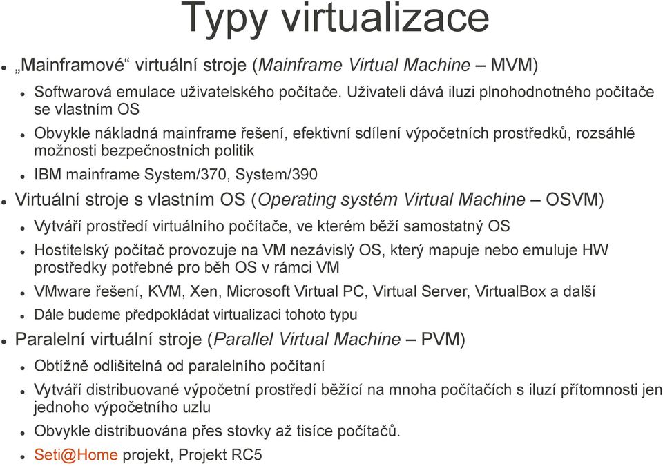 System/370, System/390 Virtuální stroje s vlastním OS (Operating systém Virtual Machine OSVM) Vytváří prostředí virtuálního počítače, ve kterém běží samostatný OS Hostitelský počítač provozuje na VM