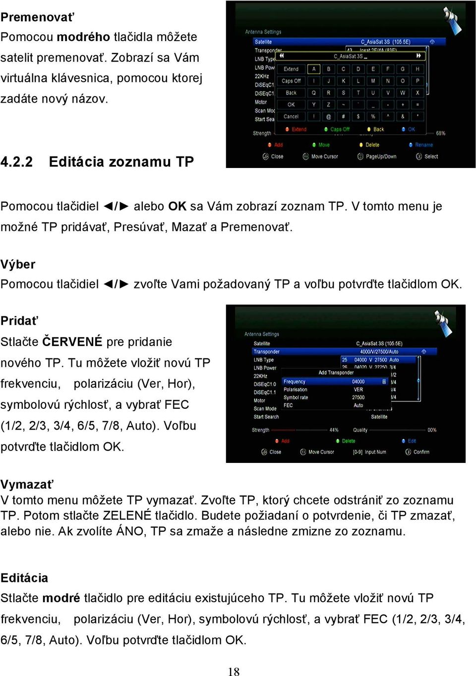 Výber Pomocou tlačidiel / zvoľte Vami požadovaný TP a voľbu potvrďte tlačidlom OK. Pridať Stlačte ČERVENÉ pre pridanie nového TP.
