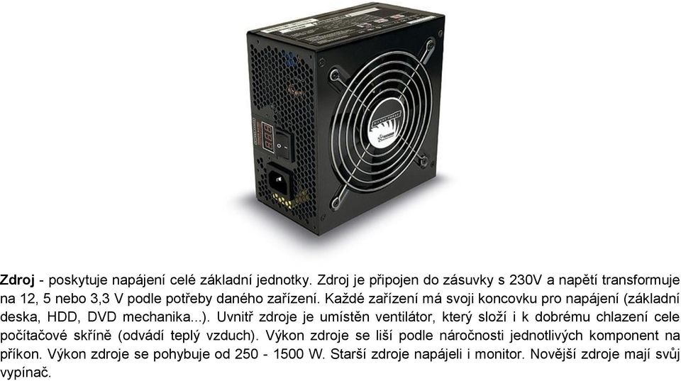 Každé zařízení má svoji koncovku pro napájení (základní deska, HDD, DVD mechanika...).