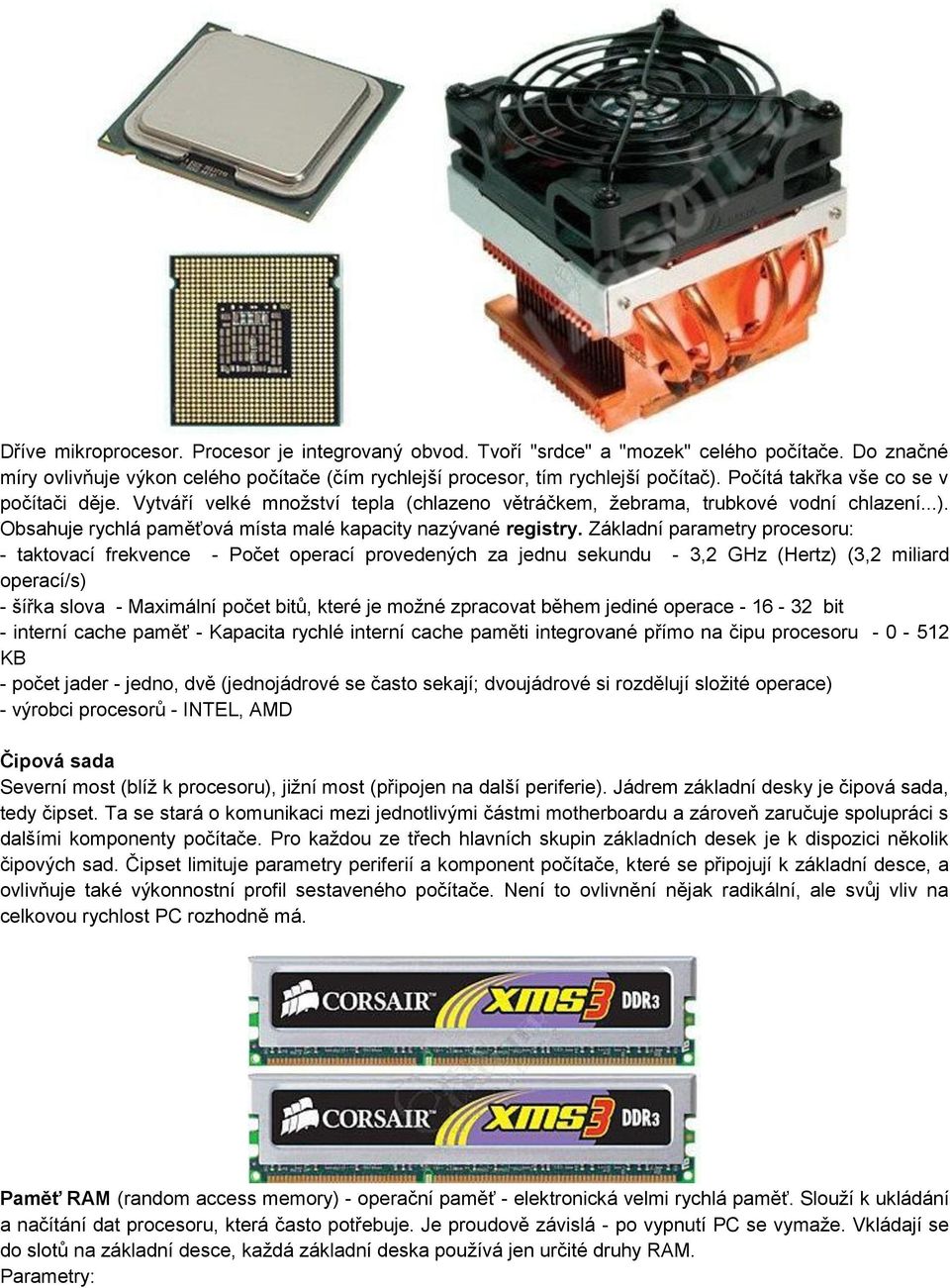 Základní parametry procesoru: - taktovací frekvence - Počet operací provedených za jednu sekundu - 3,2 GHz (Hertz) (3,2 miliard operací/s) - šířka slova - Maximální počet bitů, které je možné