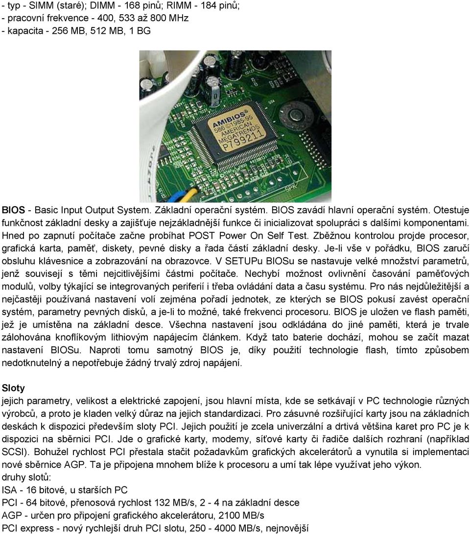 Hned po zapnutí počítače začne probíhat POST Power On Self Test. Zběžnou kontrolou projde procesor, grafická karta, paměť, diskety, pevné disky a řada částí základní desky.