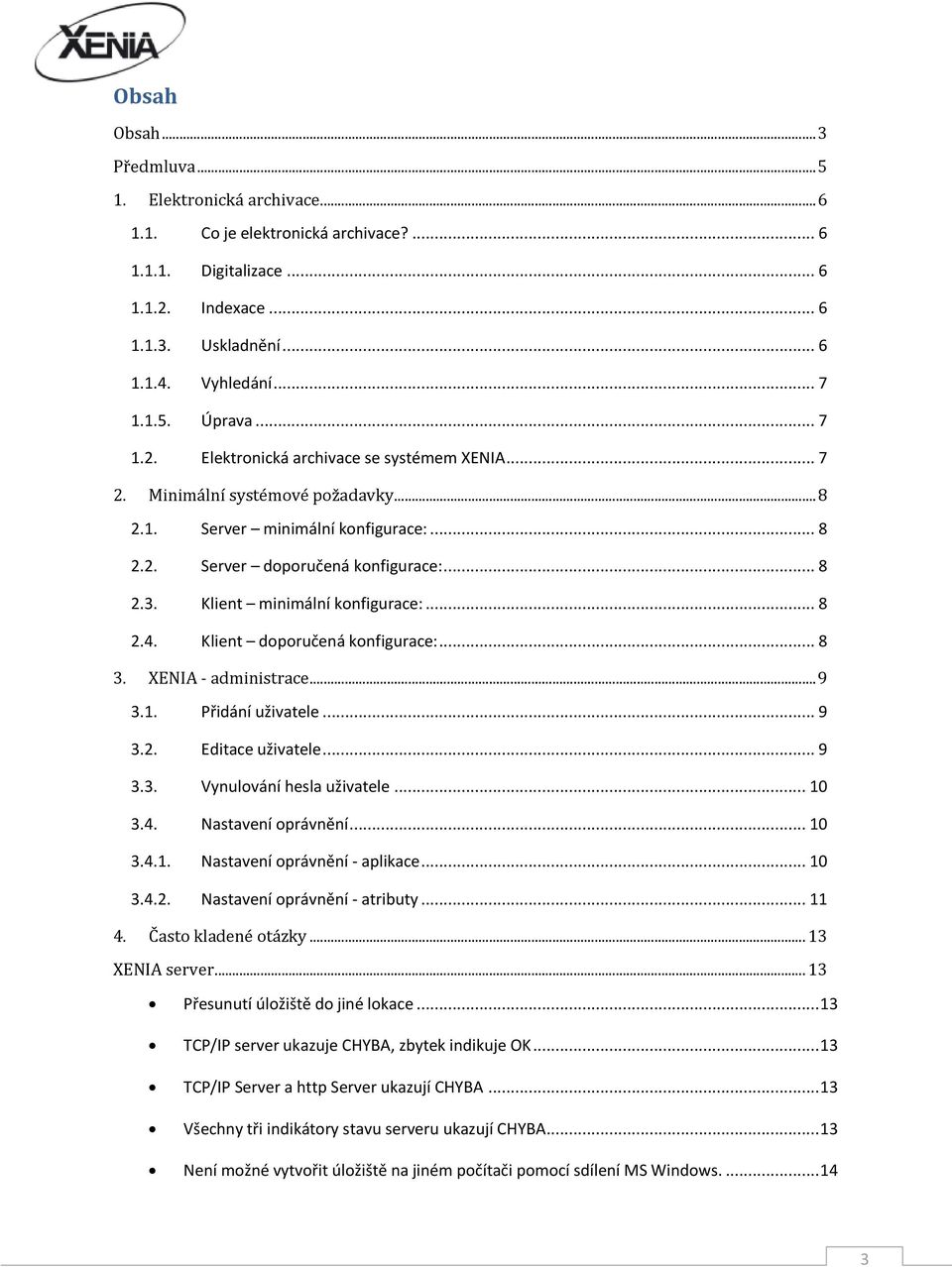 Klient minimální konfigurace:... 8 2.4. Klient doporučená konfigurace:... 8 3. XENIA - administrace... 9 3.1. Přidání uživatele... 9 3.2. Editace uživatele... 9 3.3. Vynulování hesla uživatele... 10 3.