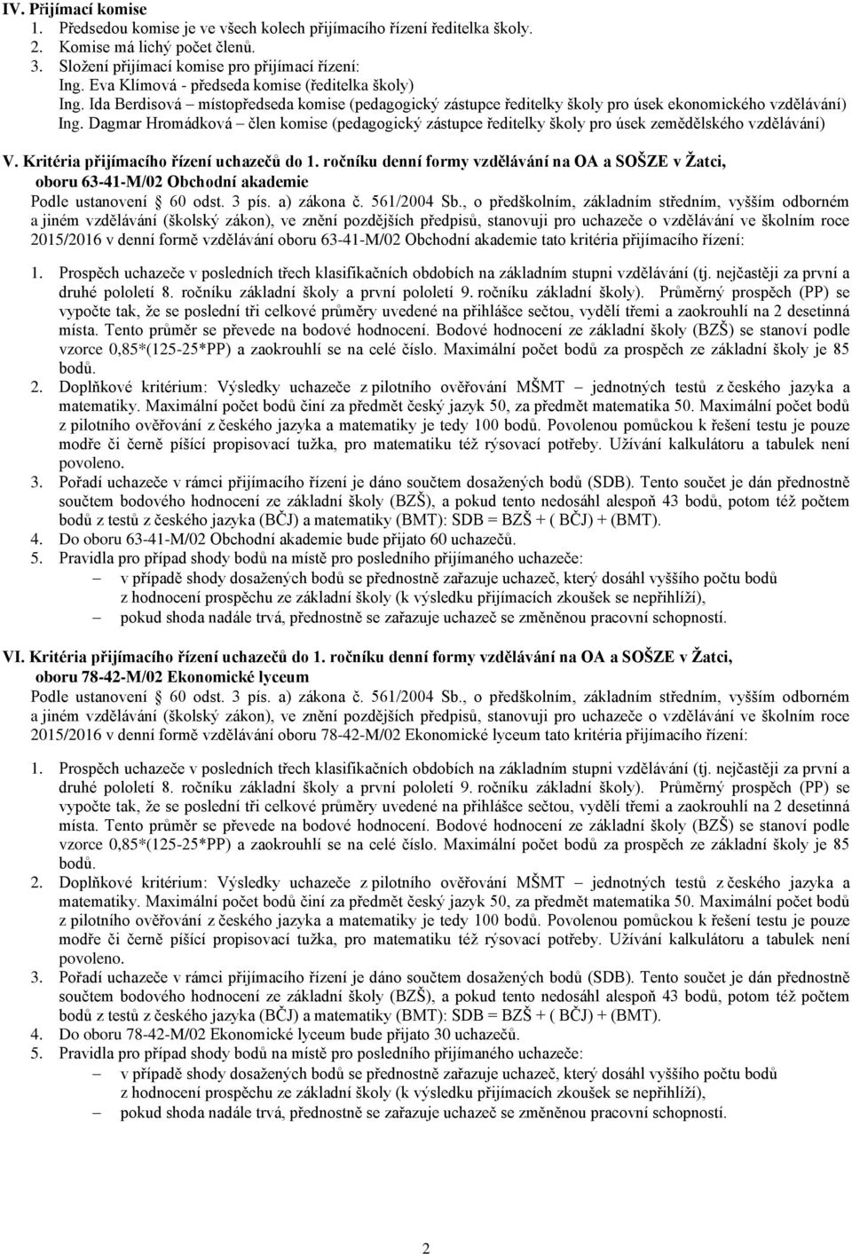 Dagmar Hromádková člen komise (pedagogický zástupce ředitelky školy pro úsek zemědělského vzdělávání) V. Kritéria přijímacího řízení uchazečů do 1.