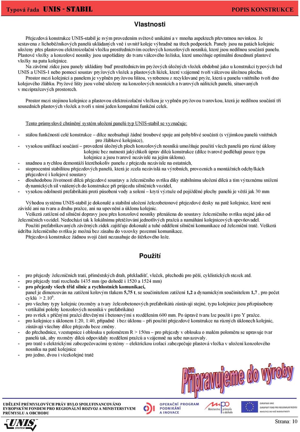 Panely jsou na patách kolejnic uloženy přes plastovou elektroizolační vložku prostřednictvím ocelových konzolových nosníků, které jsou nedílnou součástí panelu.