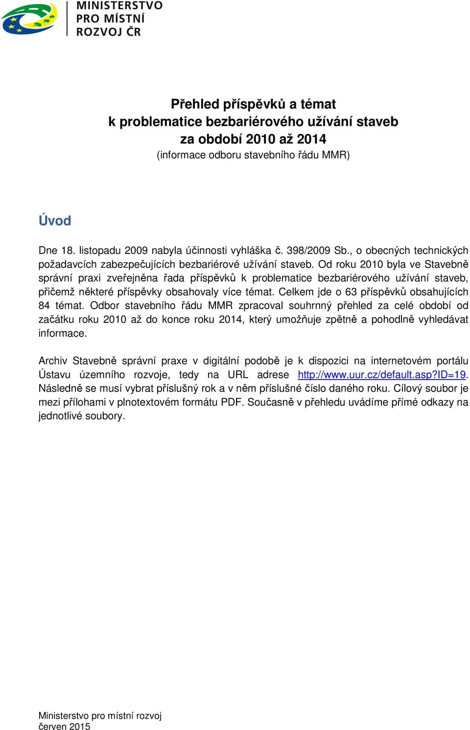 Od roku 2010 byla ve Stavebně správní praxi zveřejněna řada příspěvků k problematice bezbariérového užívání staveb, přičemž některé příspěvky obsahovaly více témat.