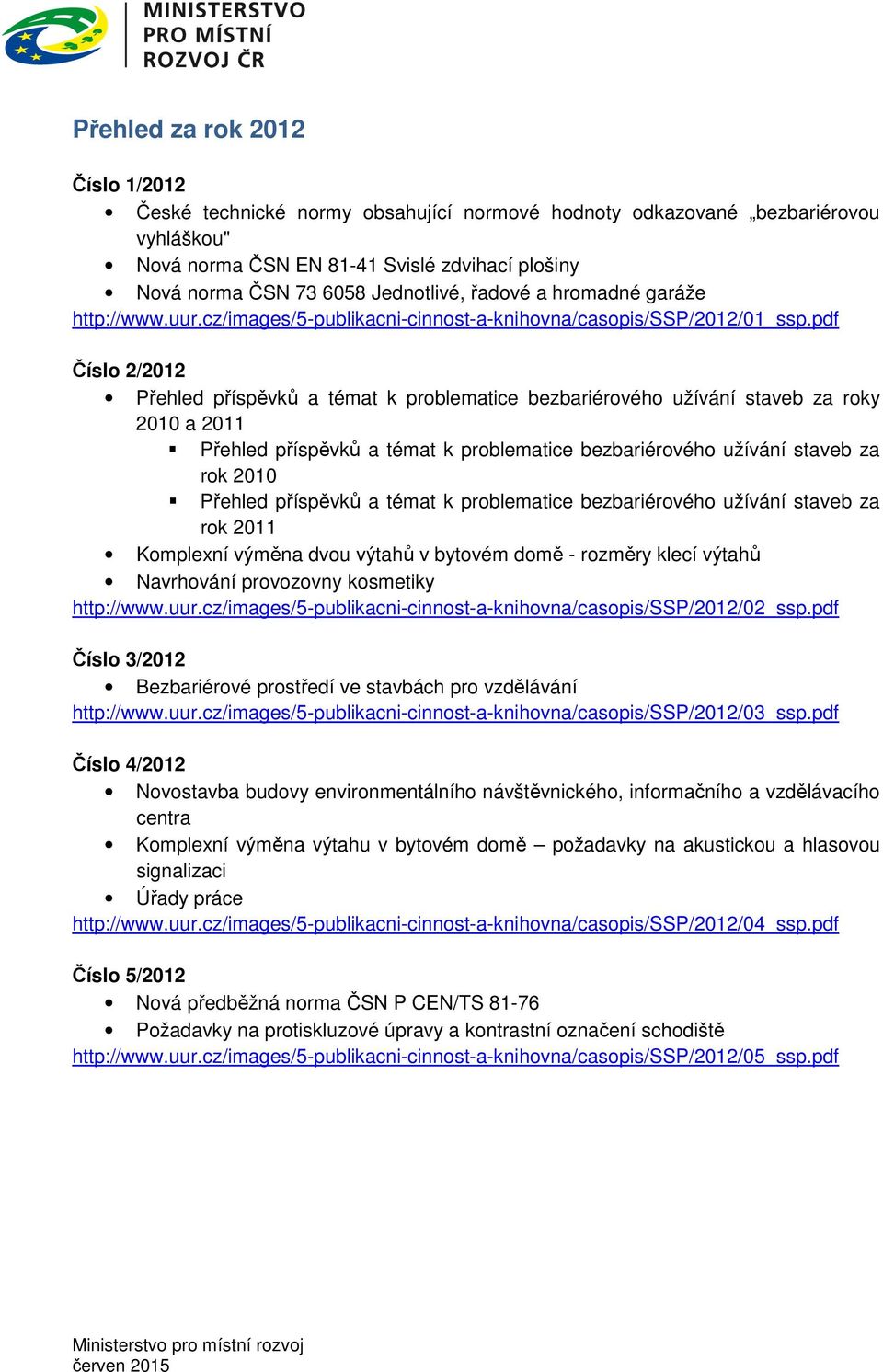 pdf Číslo 2/2012 Přehled příspěvků a témat k problematice bezbariérového užívání staveb za roky 2010 a 2011 Přehled příspěvků a témat k problematice bezbariérového užívání staveb za rok 2010 Přehled