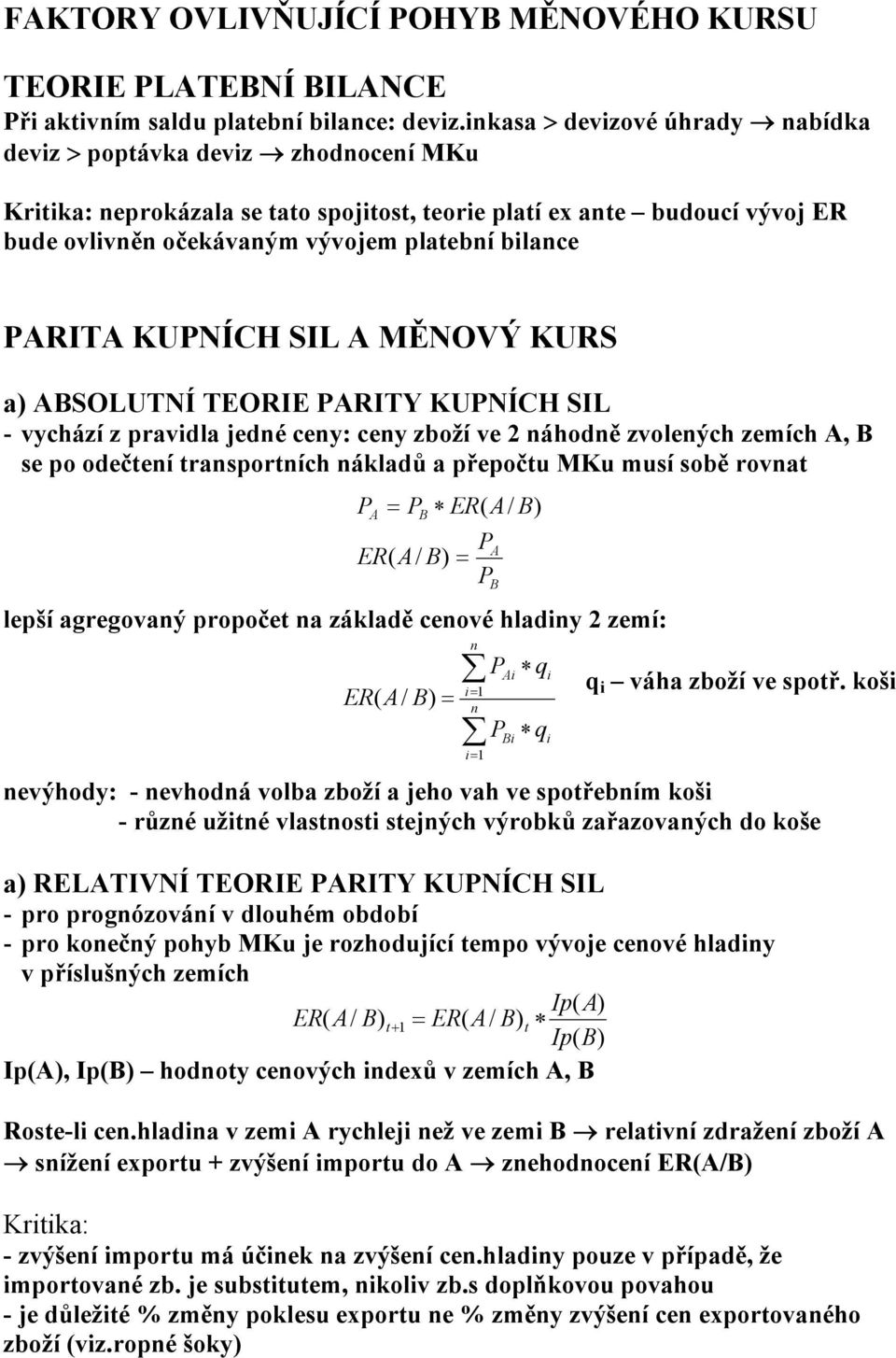 PARITA KUPNÍCH SIL A MĚNOVÝ KURS a) ABSOLUTNÍ TEORIE PARITY KUPNÍCH SIL - vychází z pravidla jedné ceny: ceny zboží ve 2 náhodně zvolených zemích A, B se po odečtení transportních nákladů a přepočtu